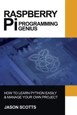 Raspberry Pi: Guía Raspberry Pi Sobre Programación Python y Proyectos En Pasos Fáciles - Raspberry Pi: Raspberry Pi Guide On Python & Projects Programming In Easy Steps
