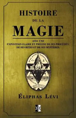 Histoire de la Magie: avec une exposition claire et prcise de ses procds, de ses rites et de ses mystres.