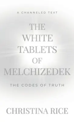 Las Tablas Blancas de Melquisedec: Los códigos de la verdad - The White Tablets of Melchizedek: The Codes of Truth