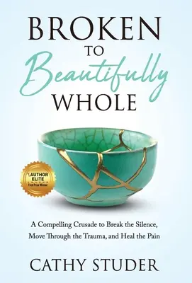 Broken to Beautifully Whole: Una convincente cruzada para romper el silencio, superar el trauma y curar el dolor. - Broken to Beautifully Whole: A Compelling Crusade to Break the Silence, Move Through the Trauma, and Heal the Pain