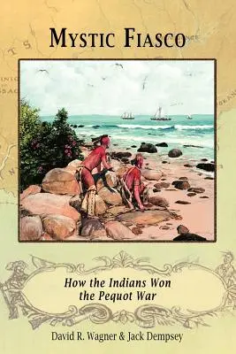 Fiasco místico Cómo los indios ganaron la guerra de los pequots - Mystic Fiasco How the Indians Won the Pequot War