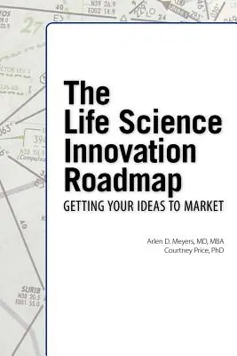 Hoja de ruta para la innovación en ciencias de la vida: Evaluación, planificación, estrategia, ejecución y aplicación de la innovación en biociencias - The Life Science Innovation Roadmap: Bioscience Innovation Assessment, Planning, Strategy, Execution, and Implementation