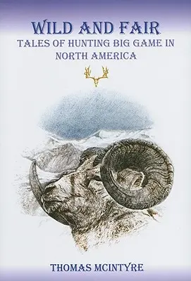 Salvaje y justo: Historias de caza mayor en Norteamérica - Wild And Fair: Tales of Hunting Big Game in North America