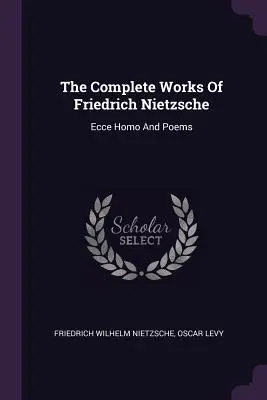 Las obras completas de Friedrich Nietzsche: Ecce Homo Y Poemas - The Complete Works Of Friedrich Nietzsche: Ecce Homo And Poems