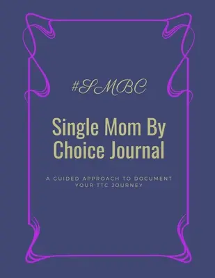 Diario de una madre soltera por elección: Un enfoque guiado para documentar su viaje TTC - Single Mom By Choice Journal: A Guided Approach to Document Your TTC Journey
