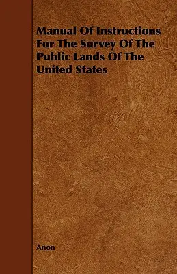 Manual de instrucciones para el levantamiento topográfico de los terrenos públicos de Estados Unidos - Manual Of Instructions For The Survey Of The Public Lands Of The United States