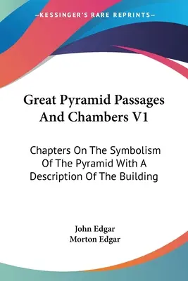 Pasajes y cámaras de la Gran Pirámide V1: Capítulos sobre el simbolismo de la pirámide con una descripción del edificio - Great Pyramid Passages And Chambers V1: Chapters On The Symbolism Of The Pyramid With A Description Of The Building