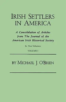 Los Colonos Irlandeses en América. Una Consolidación de Artículos de la Revista de la Sociedad Histórica Irlandesa Americana. en Dos Volúmenes. Volumen I - Irish Settlers in America. a Consolidation of Articles from the Journal of the American Irish Historical Society. in Two Volumes. Volume I