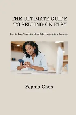 La guía definitiva para vender en Etsy: Cómo convertir tu tienda Etsy en un negocio - The Ultimate Guide to Selling on Etsy: How to Turn Your Etsy Shop Side Hustle into a Business