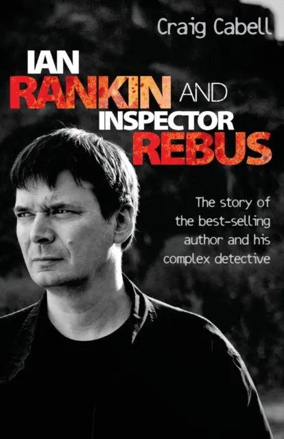 Ian Rankin y el inspector Rebus: La historia oficial del autor superventas y su implacable detective - Ian Rankin & Inspector Rebus: The Official Story of the Bestselling Author and his Ruthless Detective