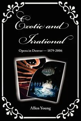 Exótico e irracional: Ópera en Denver-1879-2006 - Exotic and Irrational: Opera in Denver-1879-2006