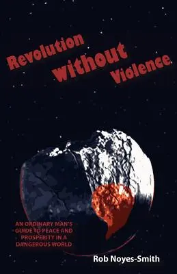 Revolución sin violencia: Guía del hombre corriente para la paz y la prosperidad en un mundo peligroso - Revolution Without Violence: An Ordinary Man's Guide to Peace and Prosperity in a Dangerous World