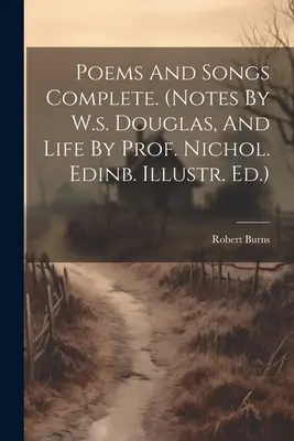 Poemas y canciones completos. (notas de W.s. Douglas, y vida del Prof. Nichol. Ed. Edinb. Ilustr.) - Poems And Songs Complete. (notes By W.s. Douglas, And Life By Prof. Nichol. Edinb. Illustr. Ed.)