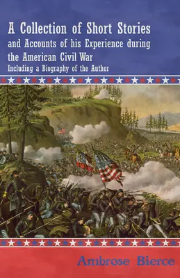 Una colección de relatos cortos y relatos de su experiencia durante la Guerra Civil Americana - Incluye una biografía del autor - A Collection of Short Stories and Accounts of his Experience during the American Civil War - Including a Biography of the Author