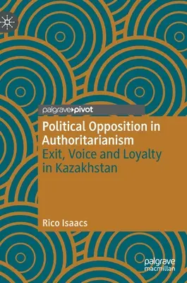 La oposición política en el autoritarismo: Salida, voz y lealtad en Kazajstán - Political Opposition in Authoritarianism: Exit, Voice and Loyalty in Kazakhstan