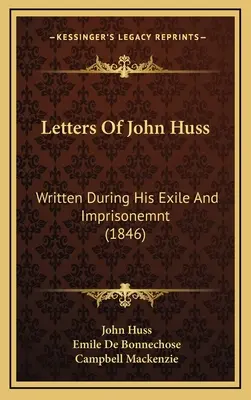 Cartas de Juan Huss: Escritas durante su exilio y encarcelamiento (1846) - Letters Of John Huss: Written During His Exile And Imprisonemnt (1846)
