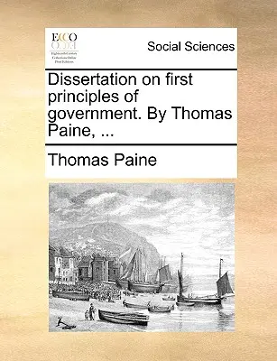 Disertación sobre los Primeros Principios de Gobierno. por Thomas Paine, ... - Dissertation on First Principles of Government. by Thomas Paine, ...