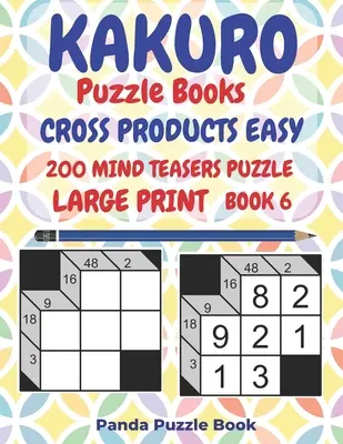 Kakuro Puzzle Books Cross Products Easy - 200 Mind Teasers Puzzle - Large Print - Book 6: Logic Games For Adults - Brain Games Books For Adults - Mind