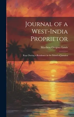 Diario de un propietario de la India occidental: Durante su estancia en la isla de Jamaica - Journal of a West-India Proprietor: Kept During a Residence in the Island of Jamaica