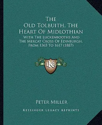 The Old Tolbuith, The Heart Of Midlothian: With The Luckenbooths And The Mercat Cross Of Edinburgh, From 1365 To 1617 (El viejo Tolbuith, el corazón de Midlothian: con los Luckenbooths y la cruz de mercadillo de Edimburgo, de 1365 a 1617) (1887) - The Old Tolbuith, The Heart Of Midlothian: With The Luckenbooths And The Mercat Cross Of Edinburgh, From 1365 To 1617 (1887)