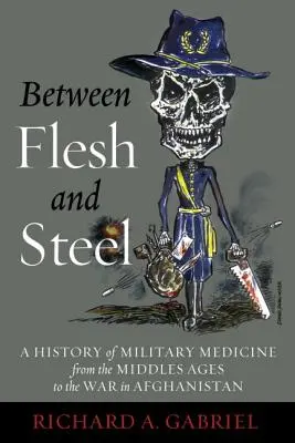 Entre la carne y el acero: Historia de la medicina militar desde la Edad Media hasta la guerra de Afganistán - Between Flesh and Steel: A History of Military Medicine from the Middle Ages to the War in Afghanistan