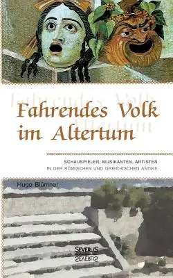 Fahrendes Volk im Altertum: Schauspieler, Musikanten, Artisten in der rmischen und griechischen Antike