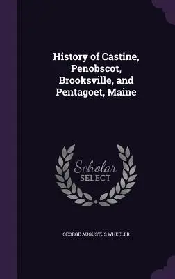 Historia de Castine, Penobscot, Brooksville y Pentagoet, Maine - History of Castine, Penobscot, Brooksville, and Pentagoet, Maine