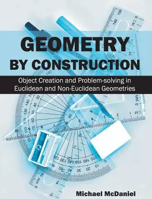 Geometría por construcción: Creación de objetos y resolución de problemas en geometrías euclidianas y no euclidianas - Geometry by Construction: Object Creation and Problem-Solving in Euclidean and Non-Euclidean Geometries