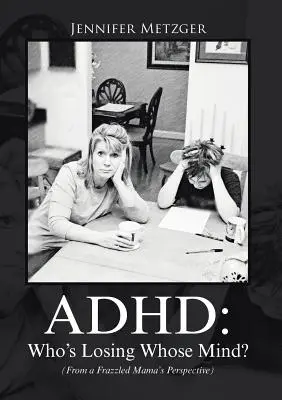 TDAH: ¿Quién está perdiendo la cabeza de quién? (Desde la perspectiva de una madre agotada) - ADHD: Who's Losing Whose Mind? (From a Frazzled Mama's Perspective)