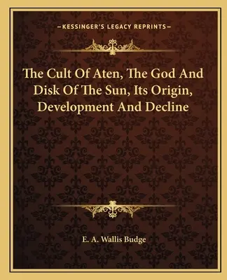 El culto de Atón, el dios y disco del Sol, su origen, desarrollo y decadencia - The Cult Of Aten, The God And Disk Of The Sun, Its Origin, Development And Decline