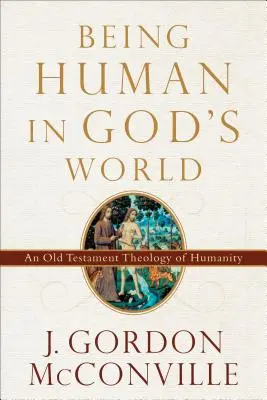 Ser humano en el mundo de Dios: Una teología veterotestamentaria de la humanidad - Being Human in God's World: An Old Testament Theology of Humanity