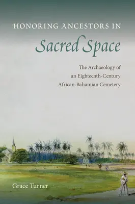 Honrar a los antepasados en el espacio sagrado: La arqueología de un cementerio afrobahameño del siglo XVIII - Honoring Ancestors in Sacred Space: The Archaeology of an Eighteenth-Century African-Bahamian Cemetery