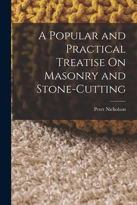 Tratado popular y práctico de albañilería y cantería - A Popular and Practical Treatise On Masonry and Stone-Cutting