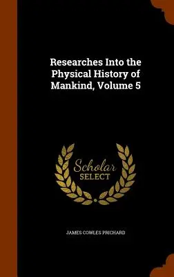 Investigaciones sobre la historia física de la humanidad, volumen 5 - Researches Into the Physical History of Mankind, Volume 5