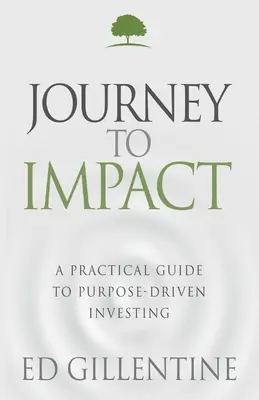 Viaje hacia el impacto: Guía práctica de la inversión con fines específicos - Journey to Impact: A Practical Guide to Purpose-Driven Investing