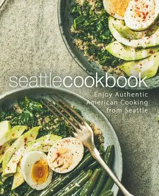 Libro de cocina de Seattle: Disfrute de la auténtica cocina americana de Seattle (2ª Edición) - Seattle Cookbook: Enjoy Authentic American Cooking from Seattle (2nd Edition)