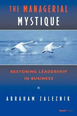 La mística del directivo: Cómo recuperar el liderazgo en la empresa - The Managerial Mystique: Restoring Leadership in Business