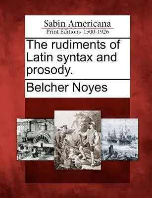 Rudimentos de sintaxis y prosodia latinas. - The Rudiments of Latin Syntax and Prosody.