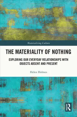 La materialidad de la nada: exploración de nuestras relaciones cotidianas con los objetos ausentes y presentes - The Materiality of Nothing: Exploring Our Everyday Relationships with Objects Absent and Present