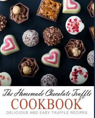 The Homemade Chocolate Truffle Cookbook: Recetas deliciosas y fáciles con trufas (2ª Edición) - The Homemade Chocolate Truffle Cookbook: Delicious and Easy Truffle Recipes (2nd Edition)