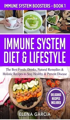 Dieta y Estilo de Vida para el Sistema Inmune: Los mejores alimentos, bebidas, remedios naturales y recetas holísticas para mantenerse sano y prevenir enfermedades. - Immune System Diet & Lifestyle: The Best Foods, Drinks, Natural Remedies & Holistic Recipes to Stay Healthy & Prevent Disease