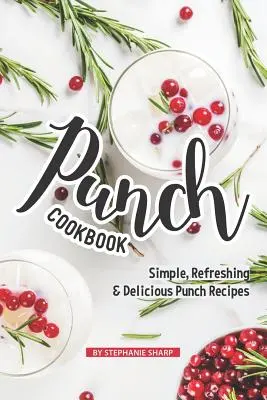 Punch Cookbook: Recetas de Ponche Sencillas, Refrescantes y Deliciosas - Punch Cookbook: Simple, Refreshing & Delicious Punch Recipes