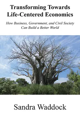 Transformación hacia economías centradas en la vida: cómo las empresas, el gobierno y la sociedad civil pueden construir un mundo mejor - Transforming Towards Life-Centered Economies: How Business, Government, and Civil Society Can Build A Better World