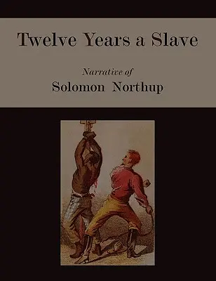 Doce años de esclavitud. Narrativa de Solomon Northup [Edición Ilustrada] - Twelve Years a Slave. Narrative of Solomon Northup [Illustrated Edition]