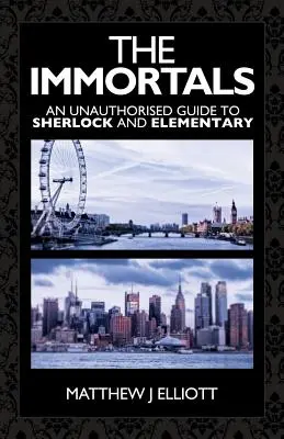 Los inmortales: Guía no autorizada de Sherlock y Elementary - The Immortals: An Unauthorized Guide to Sherlock and Elementary
