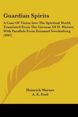 Espíritus guardianes: Un Caso De Visión Del Mundo Espiritual, Traducido Del Alemán De H. Werner, Con Paralelos De Emanuel Sweden - Guardian Spirits: A Case Of Vision Into The Spiritual World, Translated From The German Of H. Werner, With Parallels From Emanuel Sweden