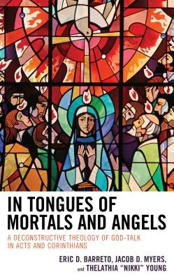 En lenguas de mortales y ángeles: Una teología deconstructiva del habla de Dios en Hechos y Corintios - In Tongues of Mortals and Angels: A Deconstructive Theology of God-Talk in Acts and Corinthians