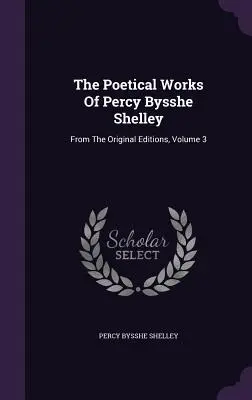 Las obras poéticas de Percy Bysshe Shelley: De Las Ediciones Originales, Volumen 3 - The Poetical Works Of Percy Bysshe Shelley: From The Original Editions, Volume 3