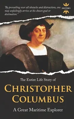 Cristóbal Colón: Un gran explorador marítimo. La historia completa de su vida. Biografía, hechos y citas - Christopher Columbus: A Great Maritime Explorer. The Entire Life Story. Biography, Facts & Quotes