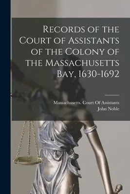 Actas del Tribunal de Asistentes de la Colonia de la Bahía de Massachusetts, 1630-1692 - Records of the Court of Assistants of the Colony of the Massachusetts Bay, 1630-1692